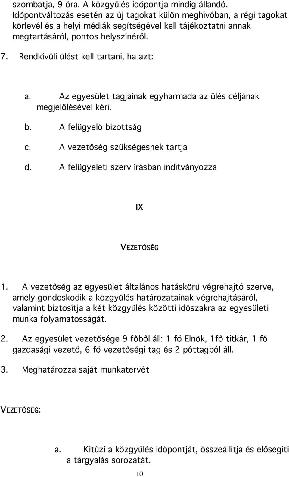 Rendkívüli ülést kell tartani, ha azt: a. Az egyesület tagjainak egyharmada az ülés céljának megjelölésével kéri. b. A felügyelő bizottság c. A vezetőség szükségesnek tartja d.