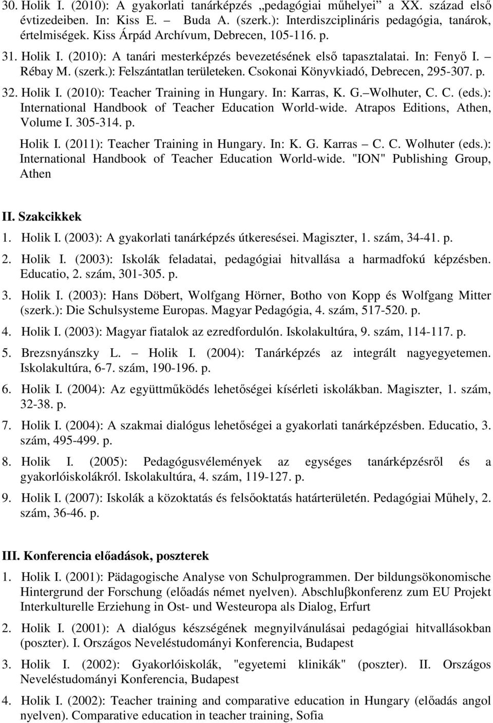 Csokonai Könyvkiadó, Debrecen, 295-307. p. 32. Holik I. (2010): Teacher Training in Hungary. In: Karras, K. G. Wolhuter, C. C. (eds.): International Handbook of Teacher Education World-wide.