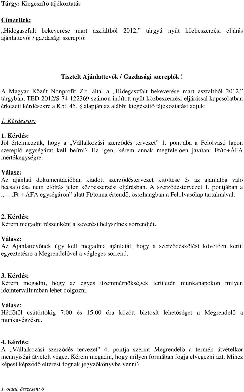 tárgyban, TED-2012/S 74-122369 számon indított nyílt közbeszerzési eljárással kapcsolatban érkezett kérdésekre a Kbt. 45. alapján az alábbi kiegészítı tájékoztatást adjuk: 1. Kérdéssor: 1.