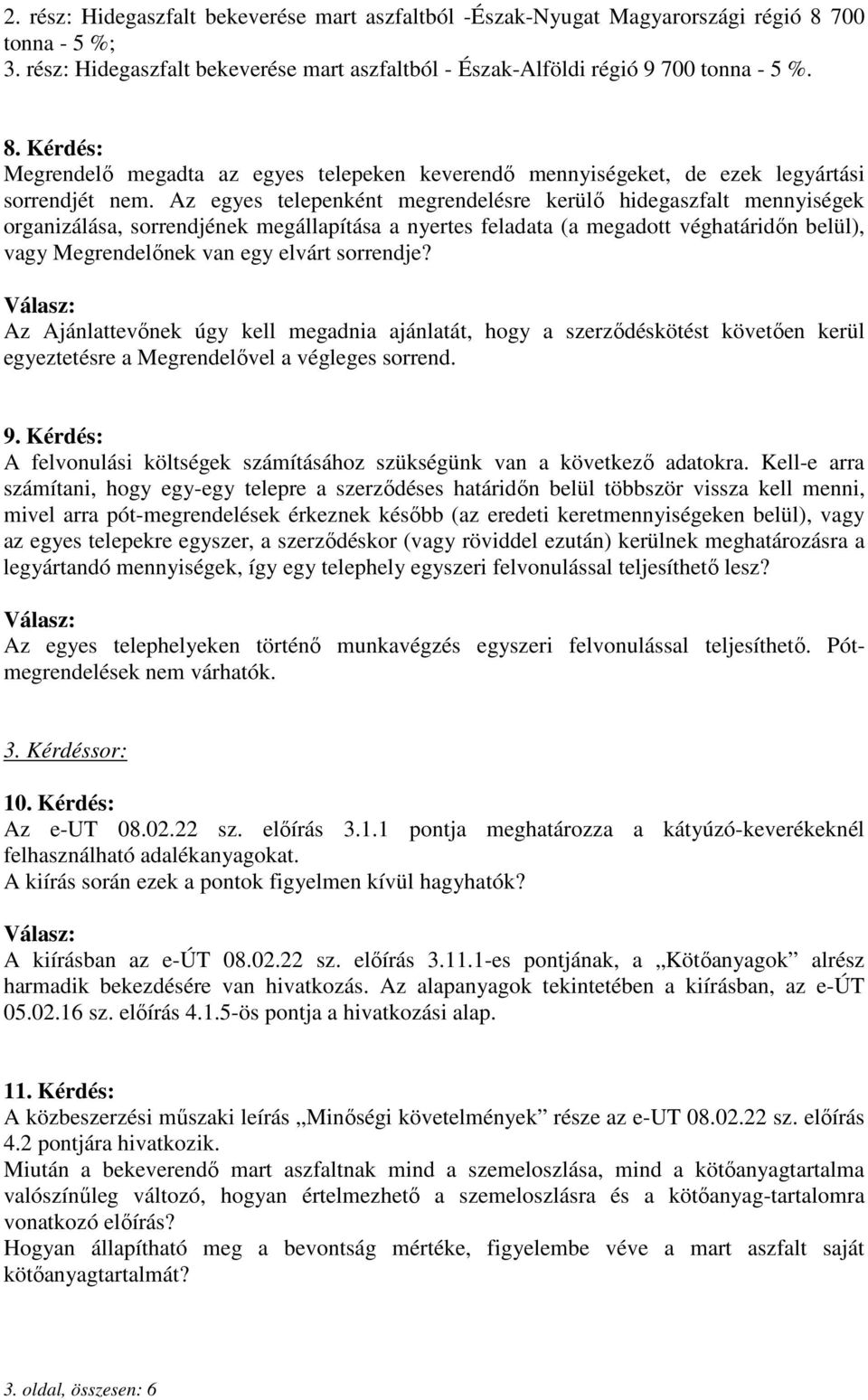 sorrendje? Az Ajánlattevınek úgy kell megadnia ajánlatát, hogy a szerzıdéskötést követıen kerül egyeztetésre a Megrendelıvel a végleges sorrend. 9.