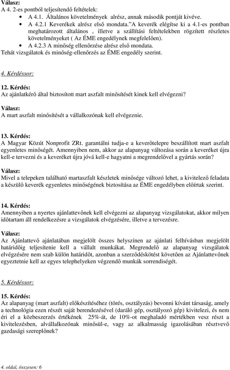 Tehát vizsgálatok és minıség-ellenırzés az ÉME engedély szerint. 4. Kérdéssor: 12. Kérdés: Az ajánlatkérı által biztosított mart aszfalt minısítését kinek kell elvégezni?