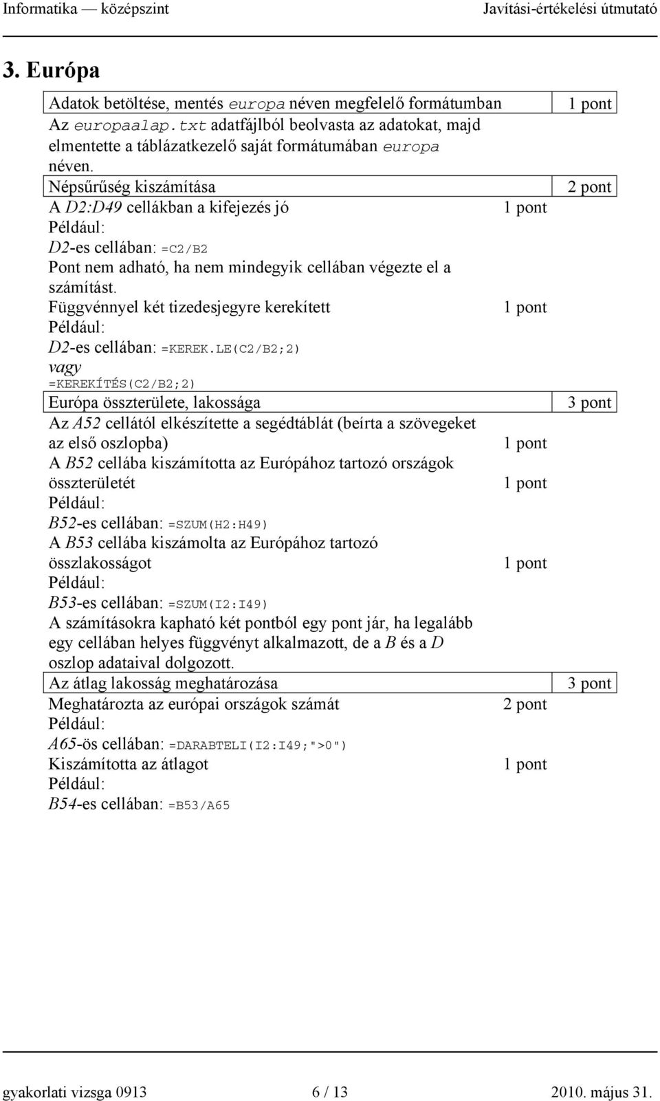 Függvénnyel két tizedesjegyre kerekített D2-es cellában: =KEREK.