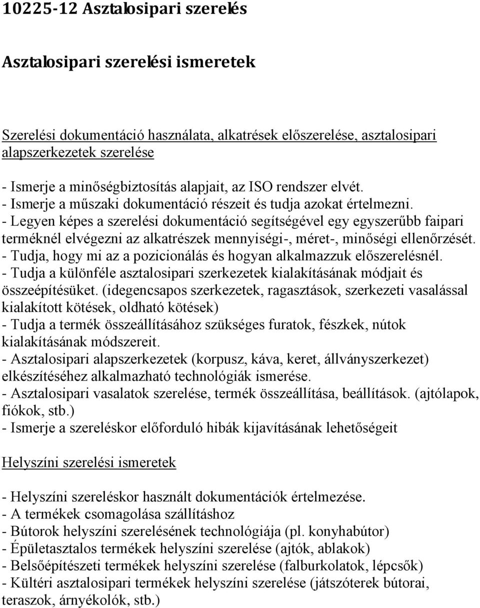 - Legyen képes a szerelési dokumentáció segítségével egy egyszerűbb faipari terméknél elvégezni az alkatrészek mennyiségi-, méret-, minőségi ellenőrzését.