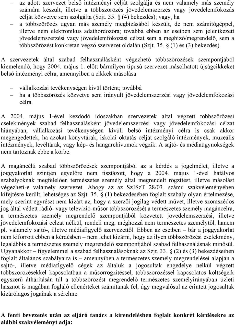 jövedelemszerzési vagy jövedelemfokozási célzat sem a megbízó/megrendelő, sem a többszörözést konkrétan végző szervezet oldalán (Szjt. 35. (1) és (3) bekezdés).