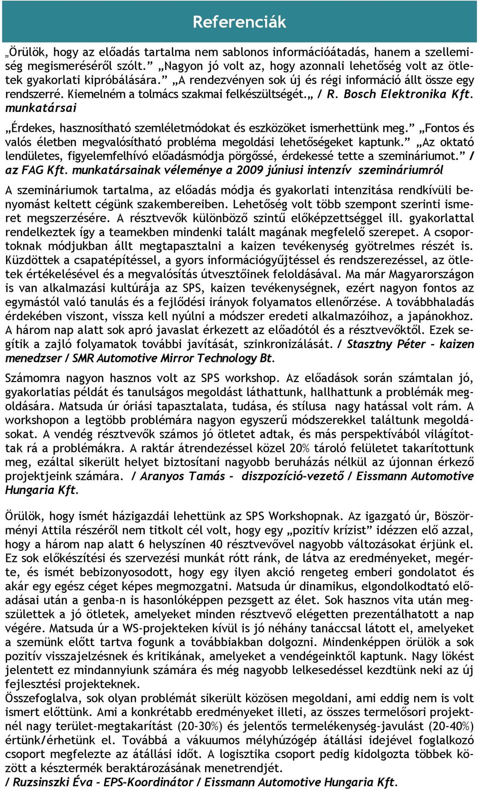 / R. Bosch Elektronika Kft. munkatársai Érdekes, hasznosítható szemléletmódokat és eszközöket ismerhettünk meg. Fontos és valós életben megvalósítható probléma megoldási lehetőségeket kaptunk.