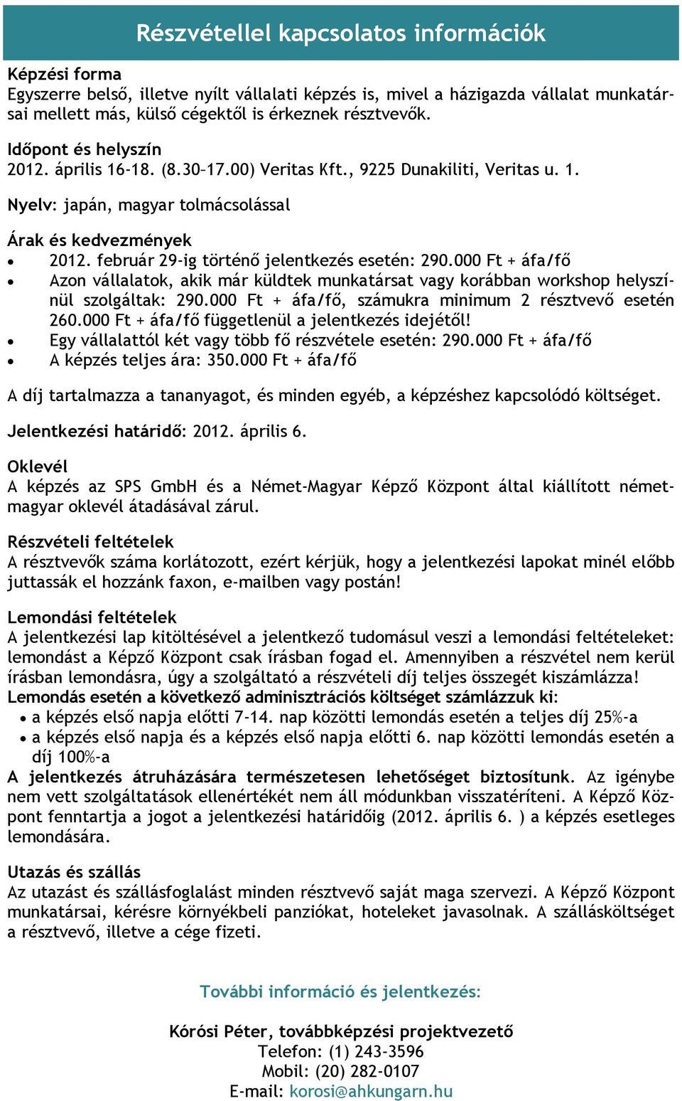 február 29-ig történő jelentkezés esetén: 290.000 Ft + áfa/fő Azon vállalatok, akik már küldtek munkatársat vagy korábban workshop helyszínül szolgáltak: 290.