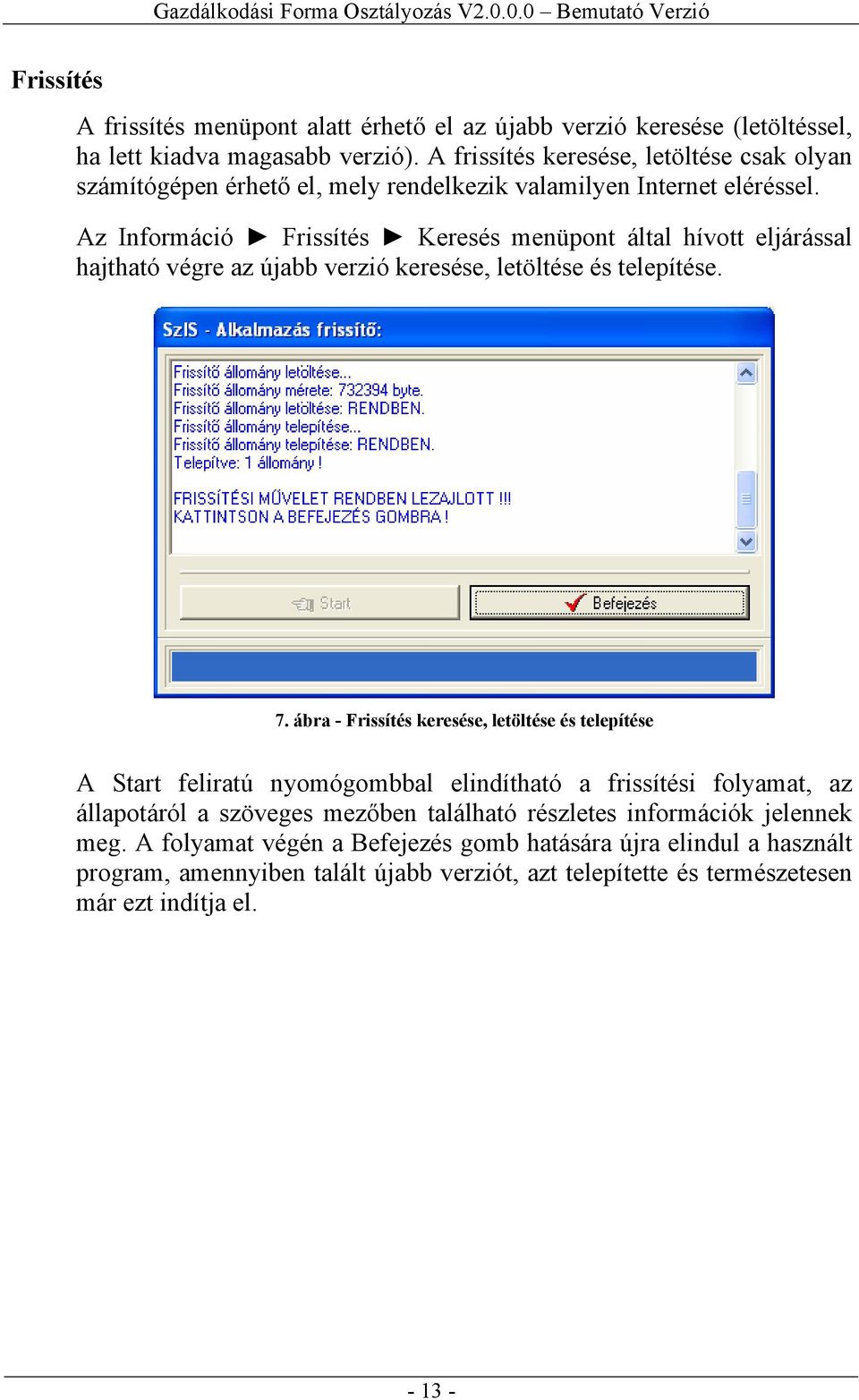 Az Információ Frissítés Keresés menüpont által hívott eljárással hajtható végre az újabb verzió keresése, letöltése és telepítése. 7.