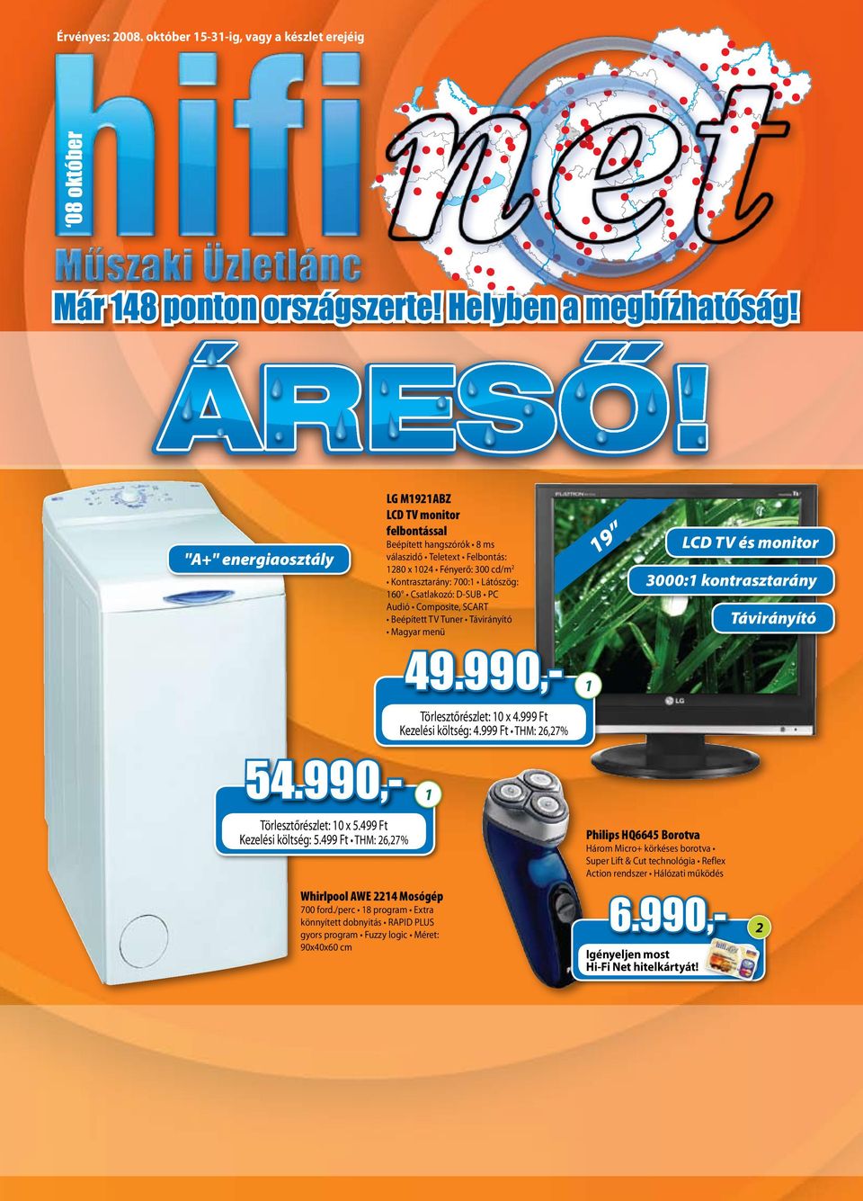 Audió Composite, SCART Beépített TV Tuner Távirányító Magyar menü 49.990,- és monitor 3000:1 kontrasztarány Távirányító 1 Törlesztőrészlet: 10 x 4.999 Ft Kezelési költség: 4.999 Ft THM: 26,27% 54.