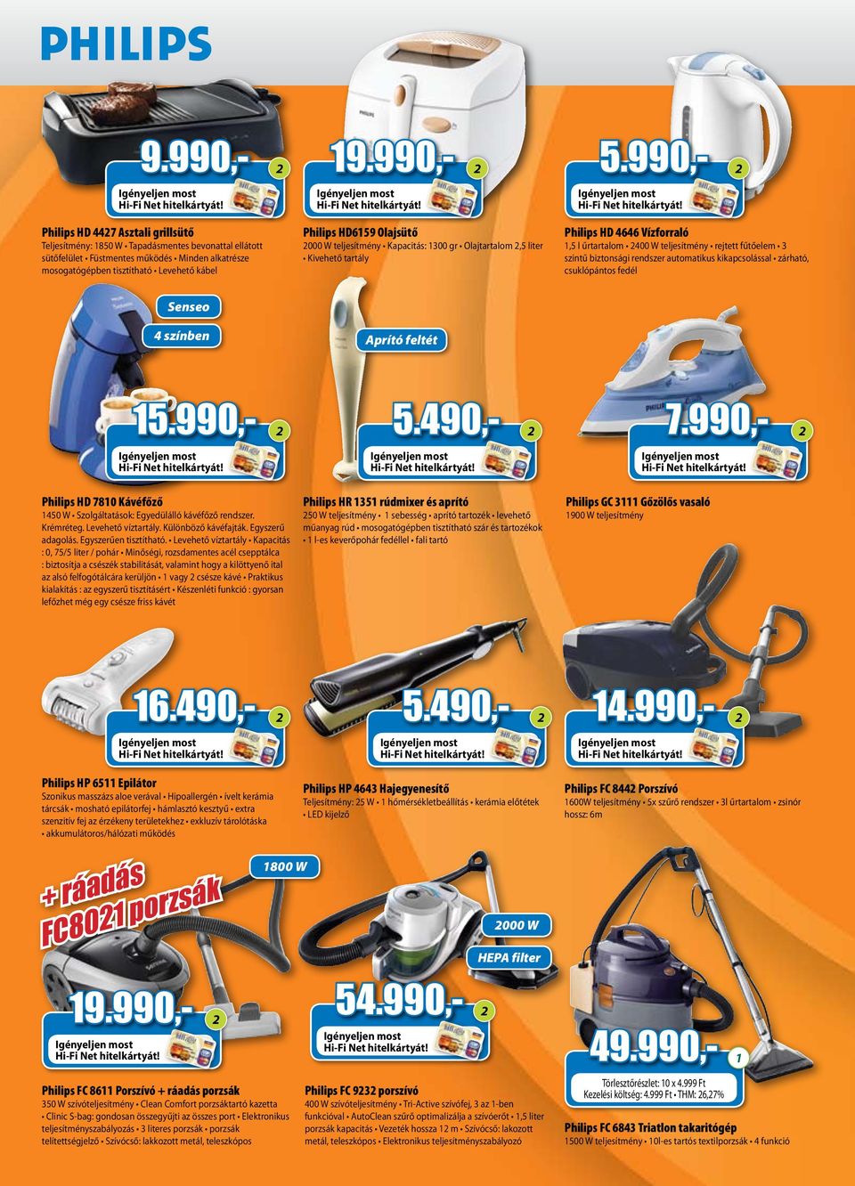 990,- 2 Philips HD 4646 Vízforraló 1,5 l űrtartalom 2400 W teljesítmény rejtett fűtőelem 3 szintű biztonsági rendszer automatikus kikapcsolással zárható, csuklópántos fedél Senseo 4 színben Aprító