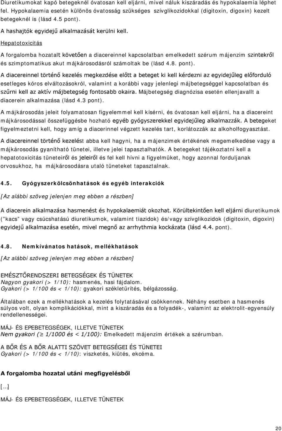 Hepatotoxicitás A forgalomba hozatalt követően a diacereinnel kapcsolatban emelkedett szérum májenzim szintekről és szimptomatikus akut májkárosodásról számoltak be (lásd 4.8. pont).