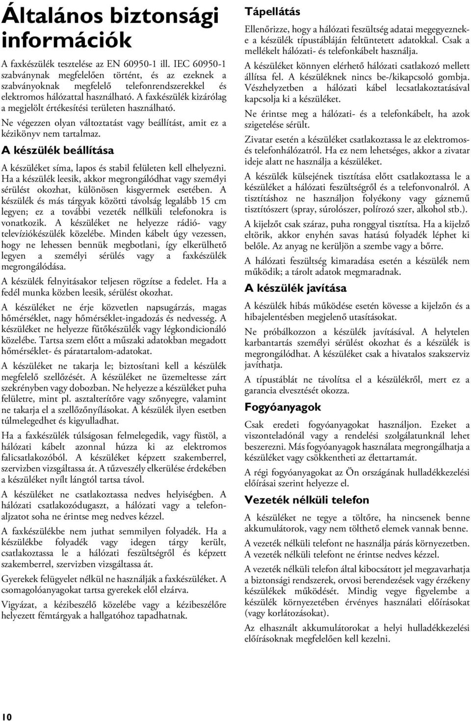 A faxkészülék kizárólag a megjelölt értékesítési területen használható. Ne végezzen olyan változtatást vagy beállítást, amit ez a kézikönyv nem tartalmaz.