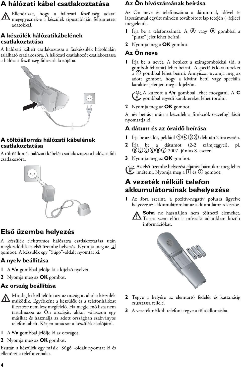 A hálózati kábel csatlakoztatása A töltőállomás hálózati kábele A töltőállomás hálózati kábelének csatlakoztatása A töltőállomás hálózati kábelét csatlakoztassa a hálózati fali csatlakozóra.