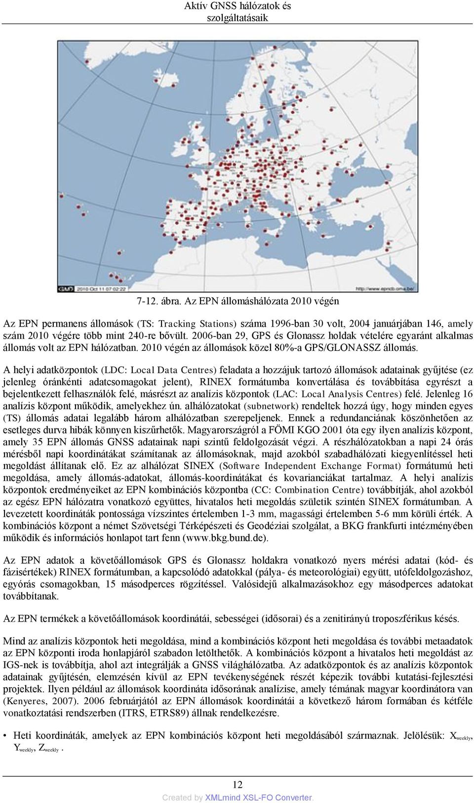 A helyi adatközpontok (LDC: Local Data Centres) feladata a hozzájuk tartozó állomások adatainak gyűjtése (ez jelenleg óránkénti adatcsomagokat jelent), RINEX formátumba konvertálása és továbbítása