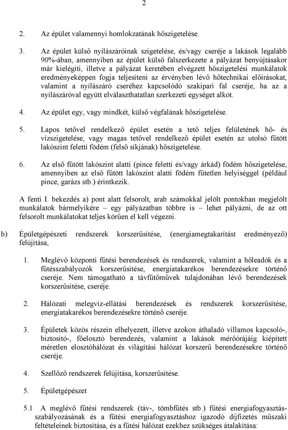 elvégzett hőszigetelési munkálatok eredményeképpen fogja teljesíteni az érvényben lévő hőtechnikai előírásokat, valamint a nyílászáró cseréhez kapcsolódó szakipari fal cseréje, ha az a nyílászáróval