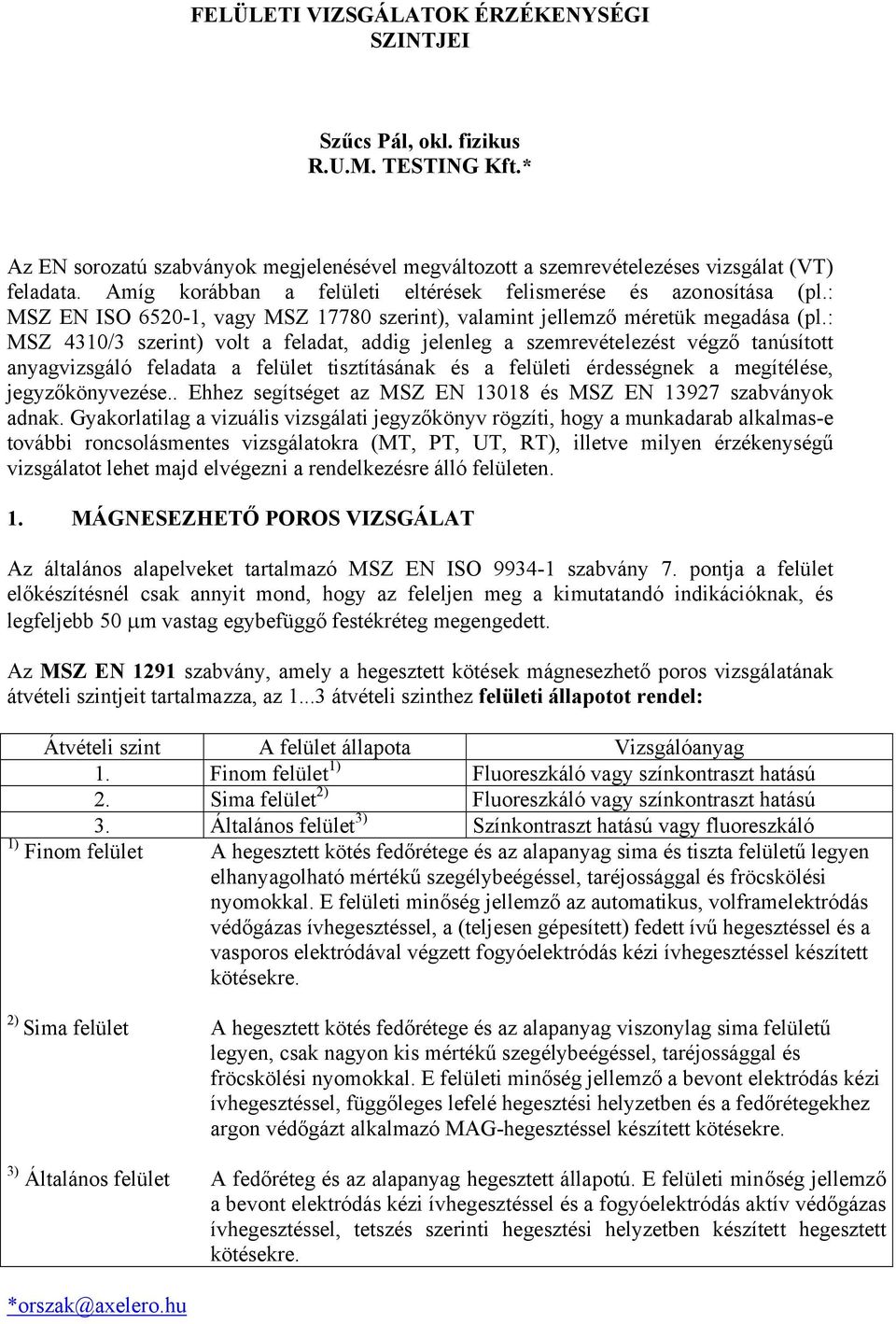 : MSZ 4310/3 szerint) volt a feladat, addig jelenleg a szemrevételezést végző tanúsított anyagvizsgáló feladata a felület tisztításának és a felületi érdességnek a megítélése, jegyzőkönyvezése.