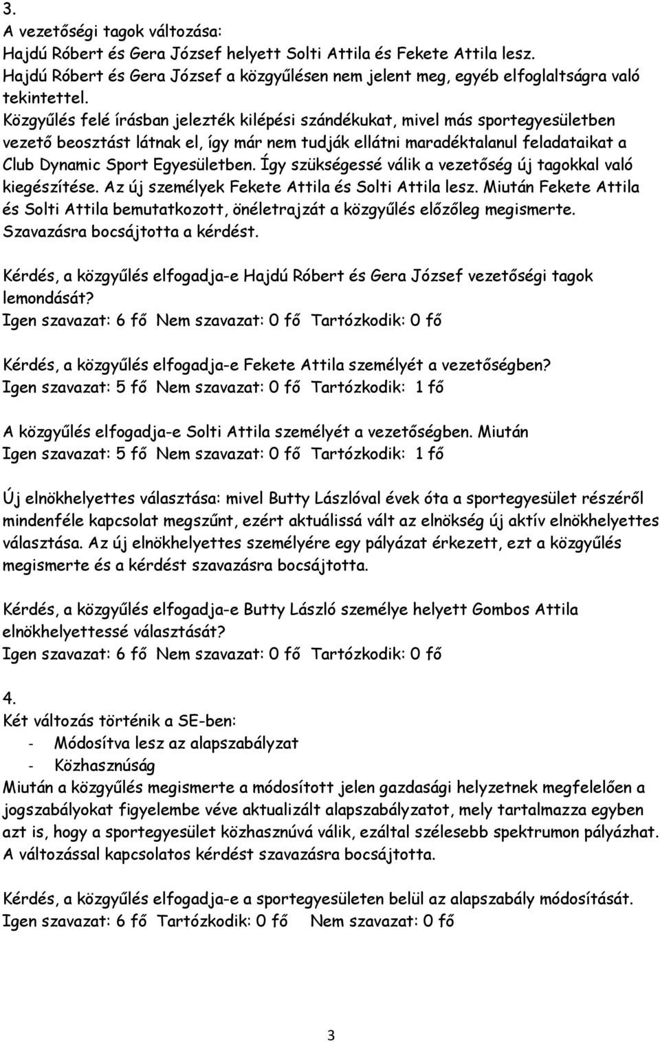 Közgyűlés felé írásban jelezték kilépési szándékukat, mivel más sportegyesületben vezető beosztást látnak el, így már nem tudják ellátni maradéktalanul feladataikat a Club Dynamic Sport Egyesületben.