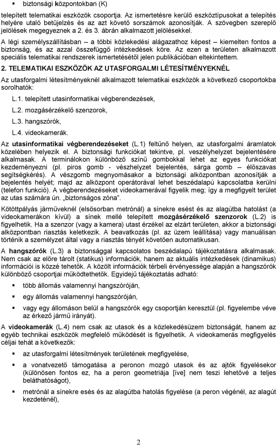 A légi személyszállításban a többi közlekedési alágazathoz képest kiemelten fontos a biztonság, és az azzal összefüggő intézkedések köre.