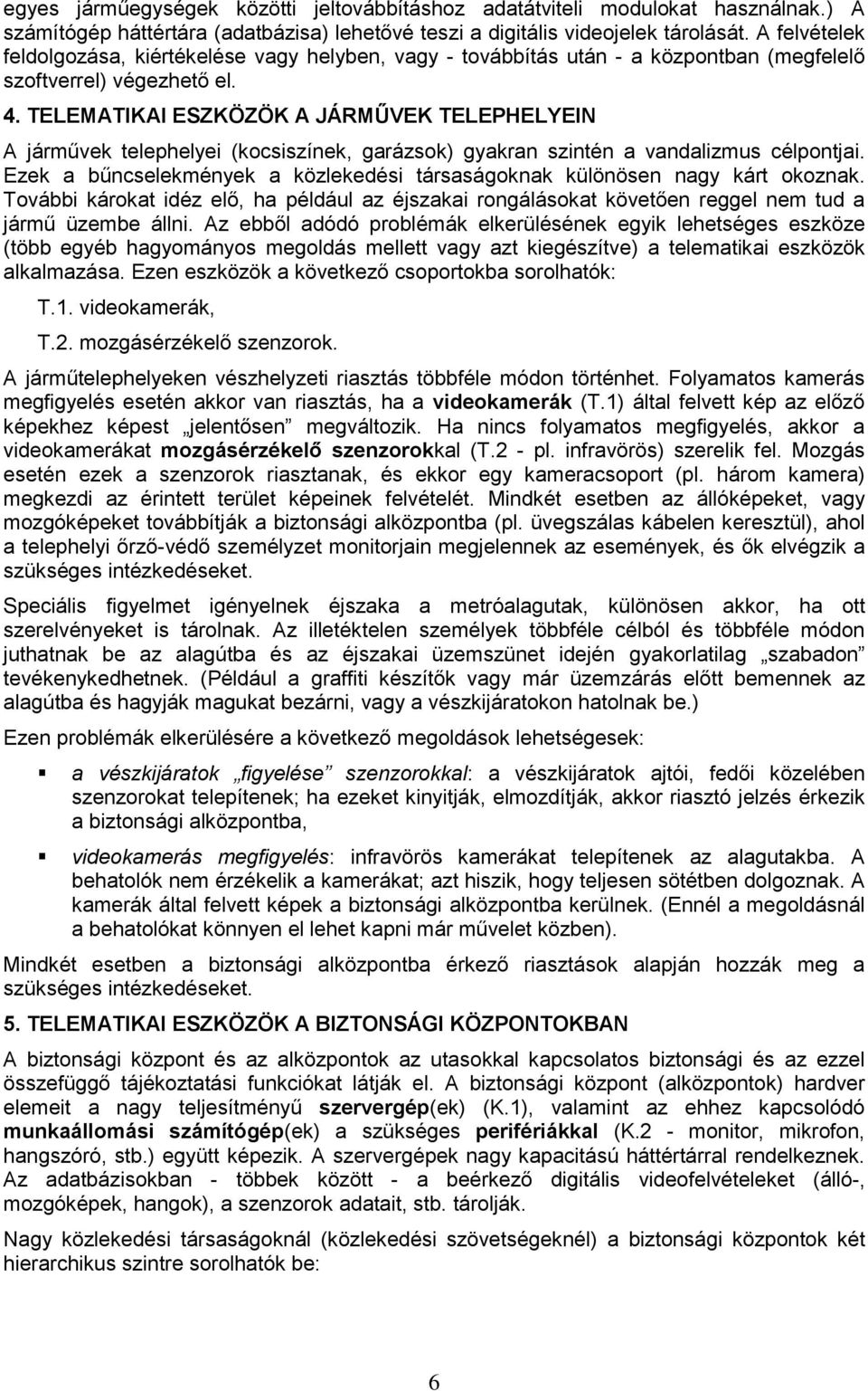 TELEMATIKAI ESZKÖZÖK A JÁRMŰVEK TELEPHELYEIN A járművek telephelyei (kocsiszínek, garázsok) gyakran szintén a vandalizmus célpontjai.