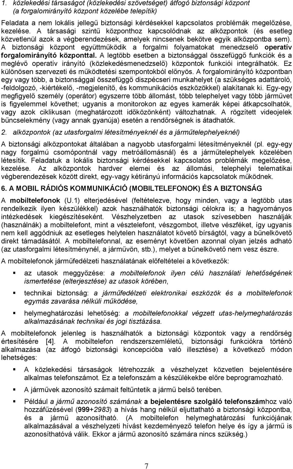 A biztonsági központ együttműködik a forgalmi folyamatokat menedzselő operatív forgalomirányító központtal.
