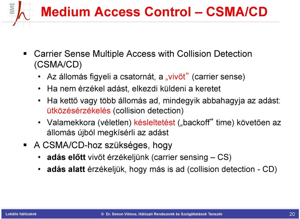 ütközésérzékelés (collision detection) Valamekkora (véletlen) késleltetést ( backoff time) követően az állomás újból megkísérli az adást
