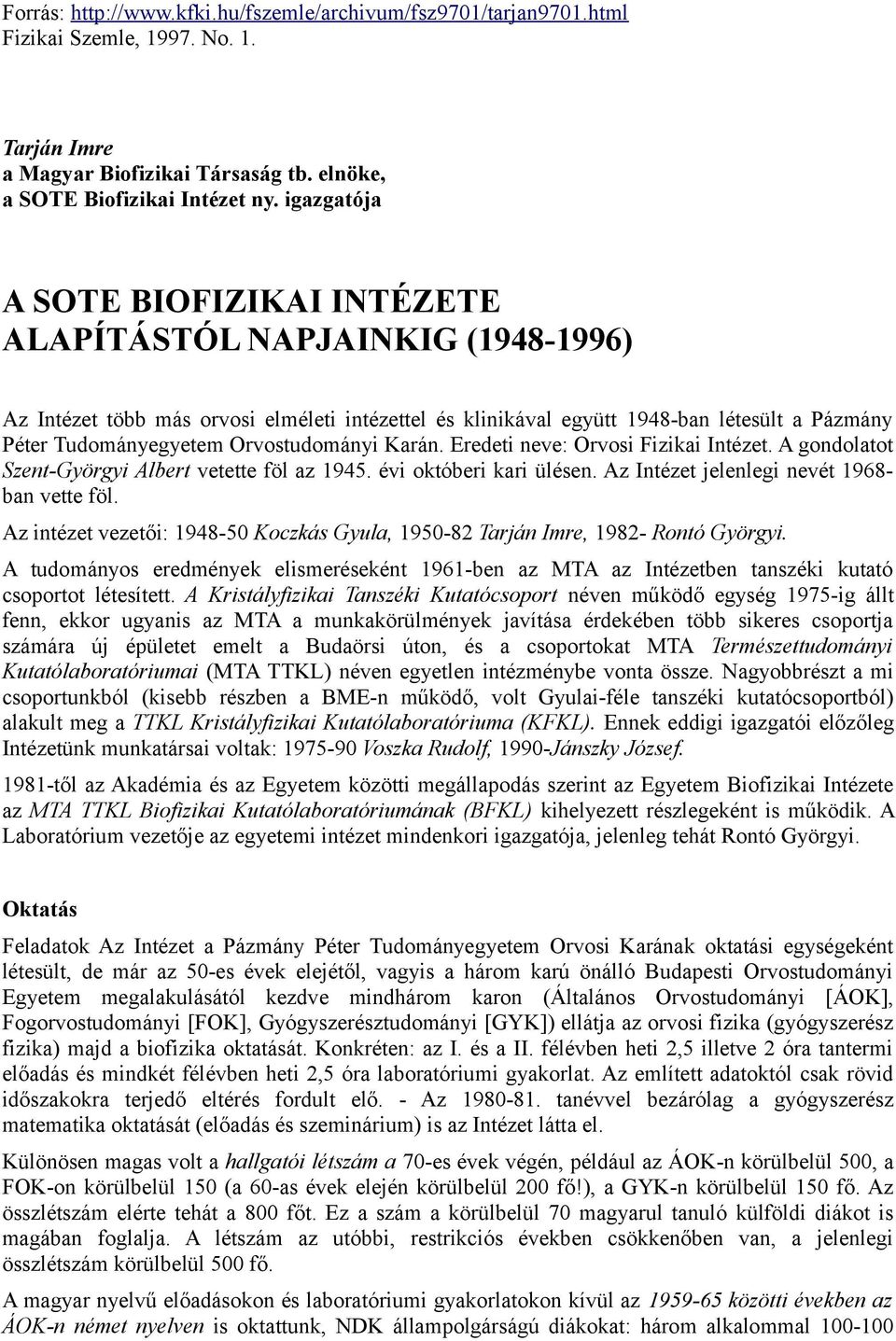 Orvostudományi Karán. Eredeti neve: Orvosi Fizikai Intézet. A gondolatot Szent-Györgyi Albert vetette föl az 1945. évi októberi kari ülésen. Az Intézet jelenlegi nevét 1968- ban vette föl.