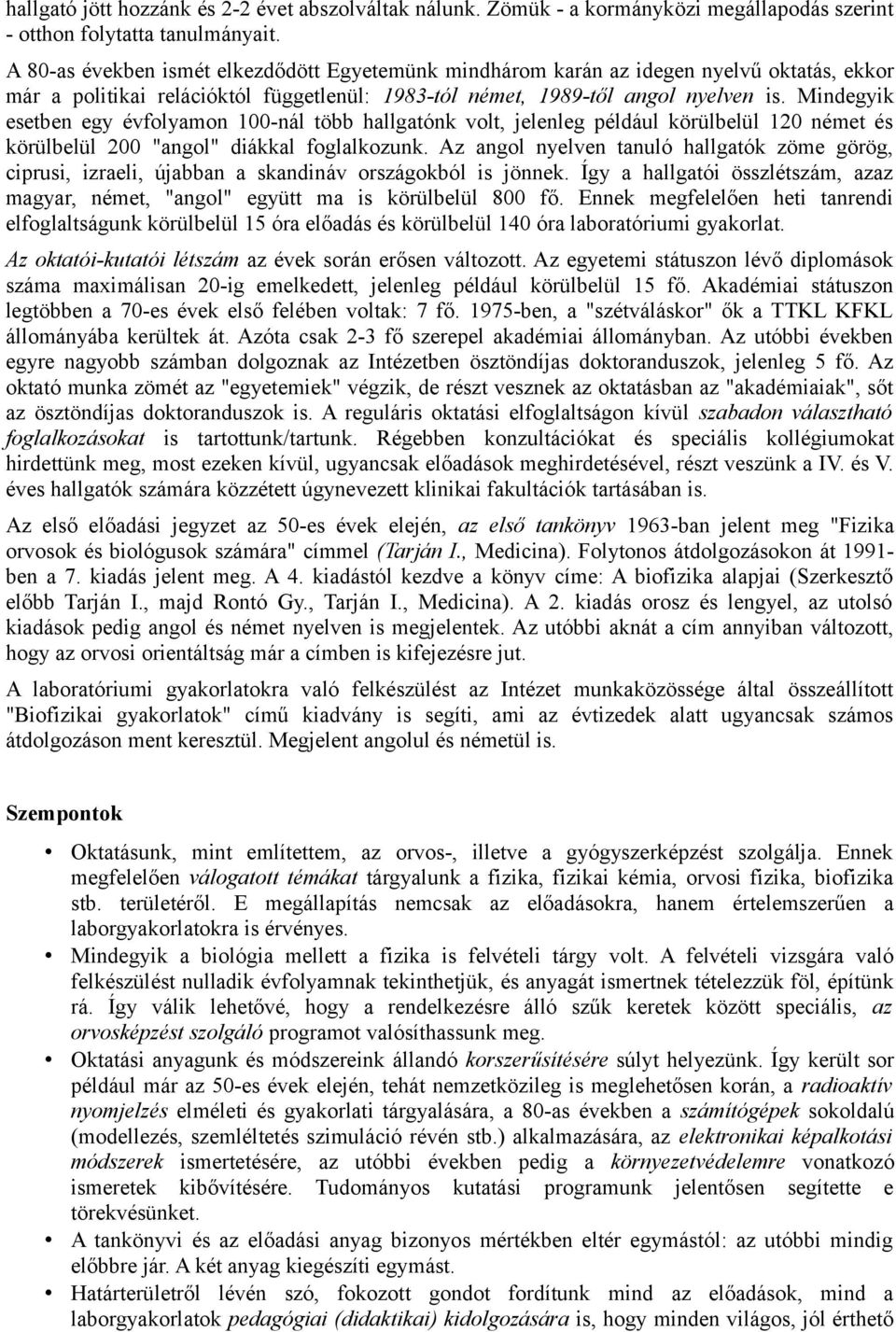 Mindegyik esetben egy évfolyamon 100-nál több hallgatónk volt, jelenleg például körülbelül 120 német és körülbelül 200 "angol" diákkal foglalkozunk.