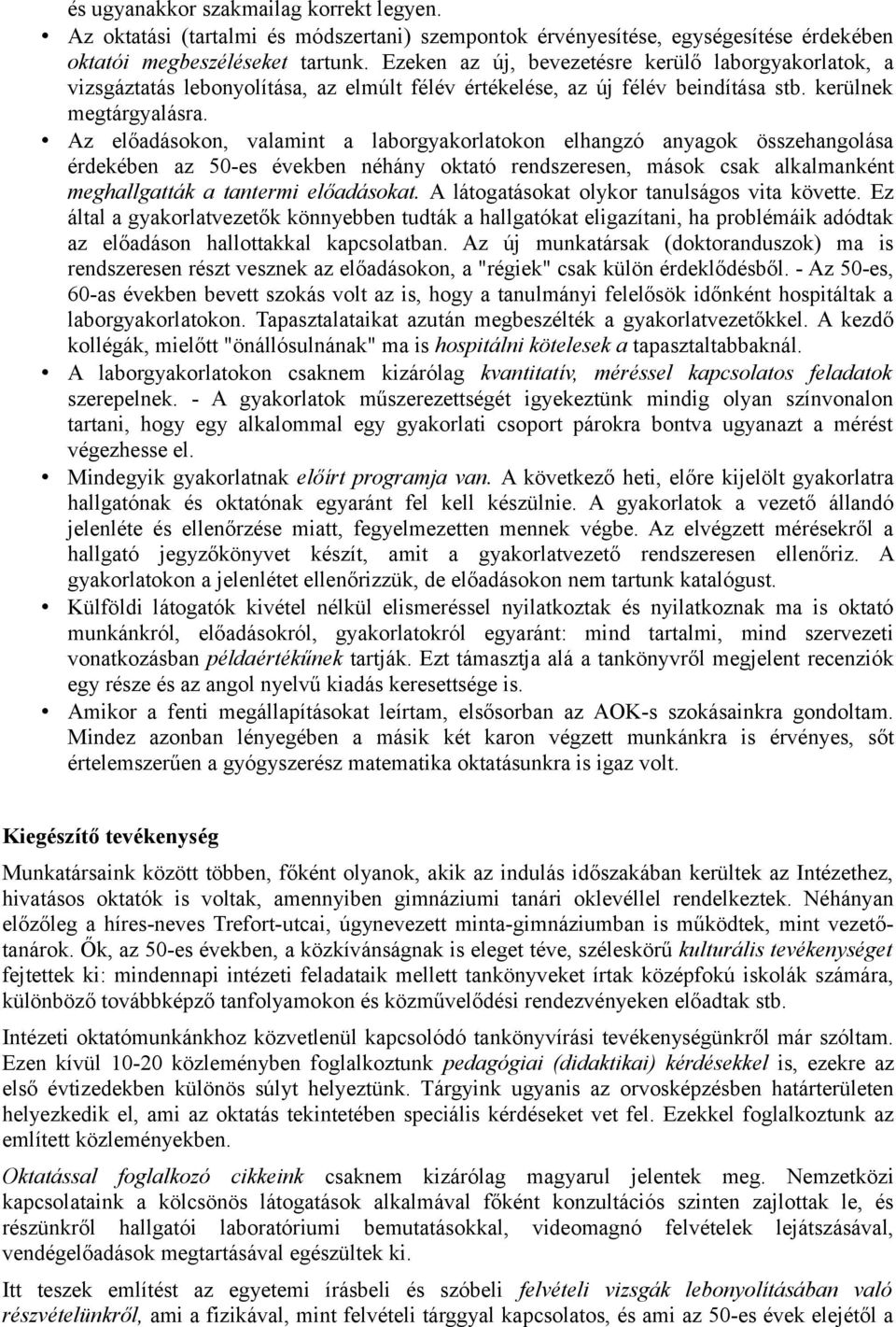 Az előadásokon, valamint a laborgyakorlatokon elhangzó anyagok összehangolása érdekében az 50-es években néhány oktató rendszeresen, mások csak alkalmanként meghallgatták a tantermi előadásokat.