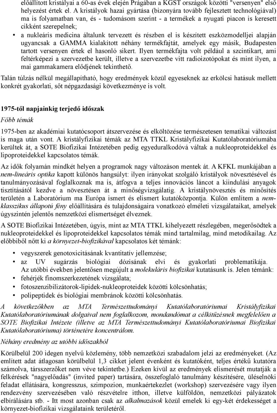 medicina általunk tervezett és részben el is készített eszközmodelljei alapján ugyancsak a GAMMA kialakított néhány termékfajtát, amelyek egy másik, Budapesten tartott versenyen értek el hasonló