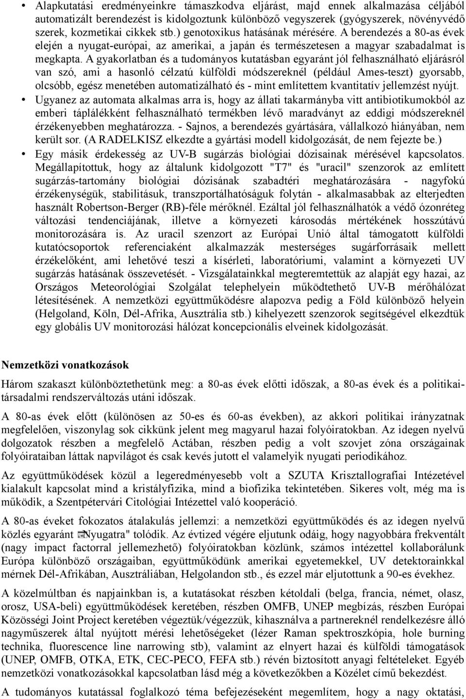 A gyakorlatban és a tudományos kutatásban egyaránt jól felhasználható eljárásról van szó, ami a hasonló célzatú külföldi módszereknél (például Ames-teszt) gyorsabb, olcsóbb, egész menetében