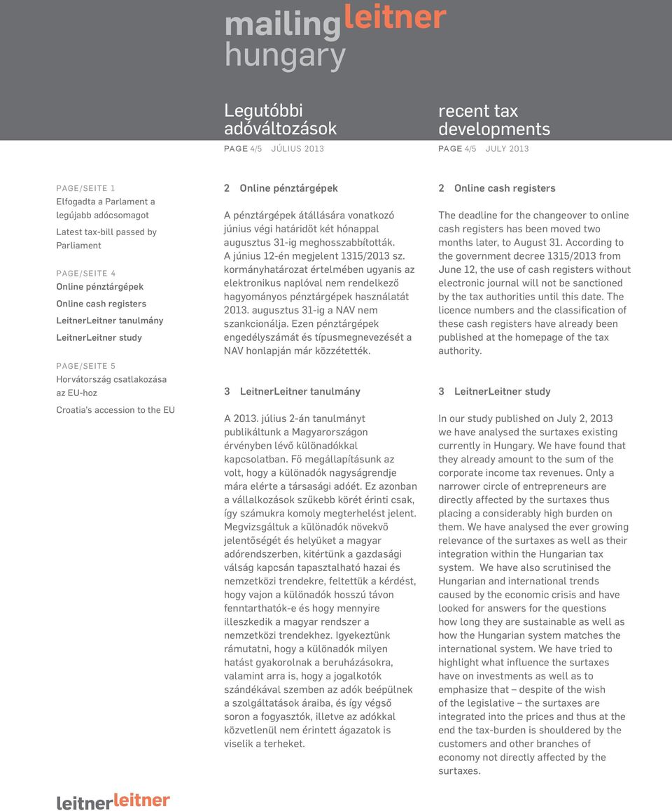 Ezen pénztárgépek engedélyszámát és típusmegnevezését a NAV honlapján már közzétették. 3 A 2013. július 2-án tanulmányt publikáltunk a Magyarországon érvényben lévő különadókkal kapcsolatban.