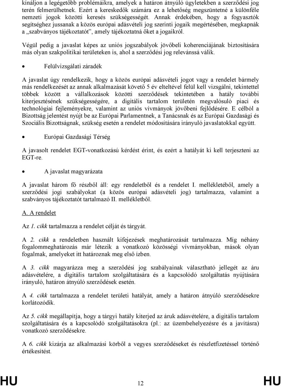 Annak érdekében, hogy a fogyasztók segítséghez jussanak a közös európai adásvételi jog szerinti jogaik megértésében, megkapnák a szabványos tájékoztatót, amely tájékoztatná őket a jogaikról.