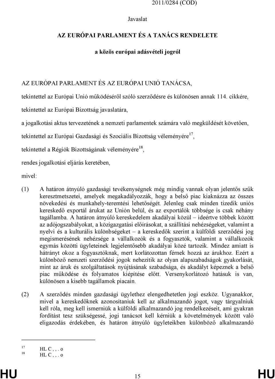 cikkére, tekintettel az Európai Bizottság javaslatára, a jogalkotási aktus tervezetének a nemzeti parlamentek számára való megküldését követően, tekintettel az Európai Gazdasági és Szociális
