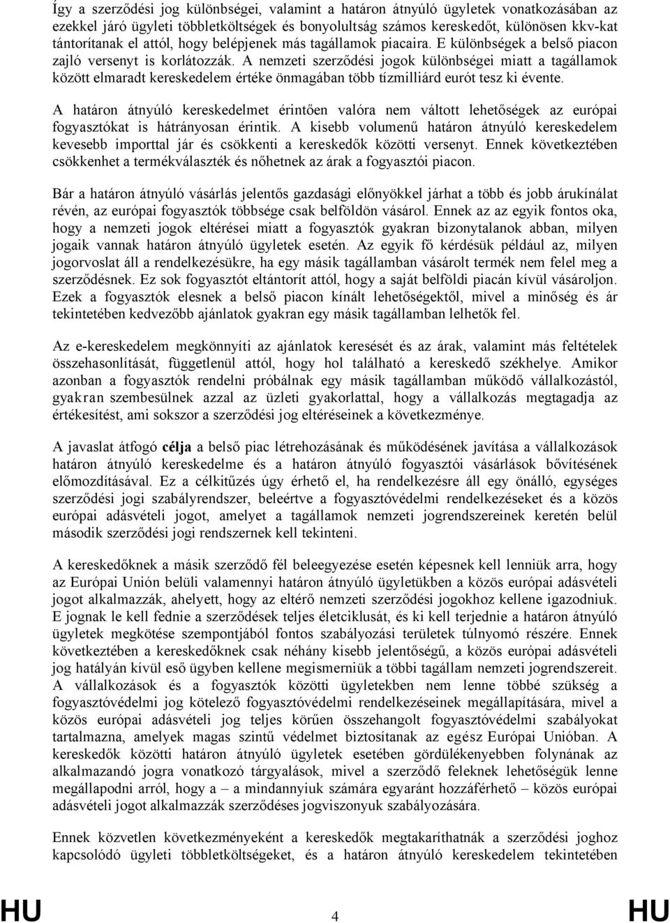 A nemzeti szerződési jogok különbségei miatt a tagállamok között elmaradt kereskedelem értéke önmagában több tízmilliárd eurót tesz ki évente.