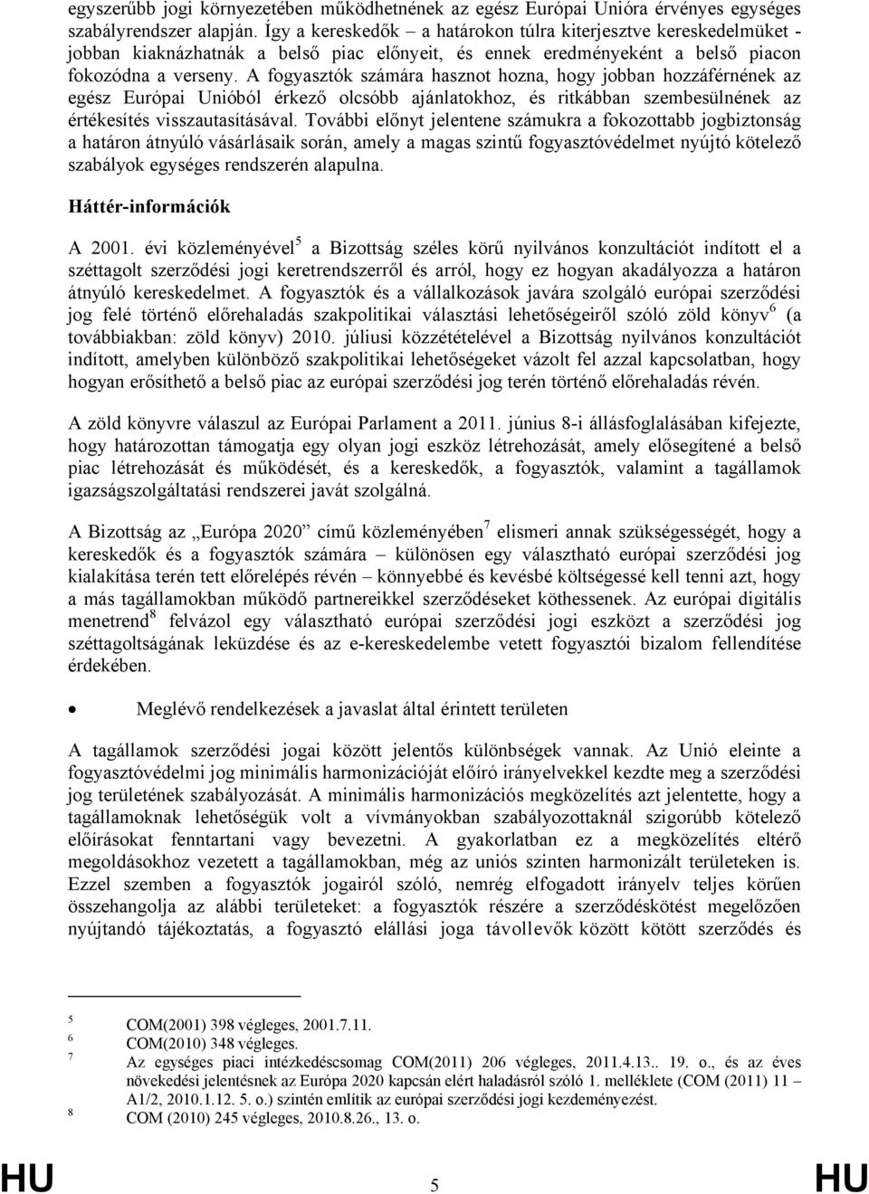 A fogyasztók számára hasznot hozna, hogy jobban hozzáférnének az egész Európai Unióból érkező olcsóbb ajánlatokhoz, és ritkábban szembesülnének az értékesítés visszautasításával.