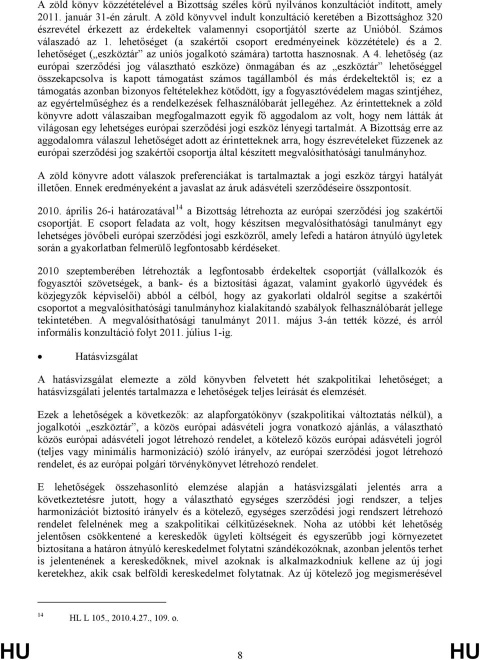 lehetőséget (a szakértői csoport eredményeinek közzététele) és a 2. lehetőséget ( eszköztár az uniós jogalkotó számára) tartotta hasznosnak. A 4.