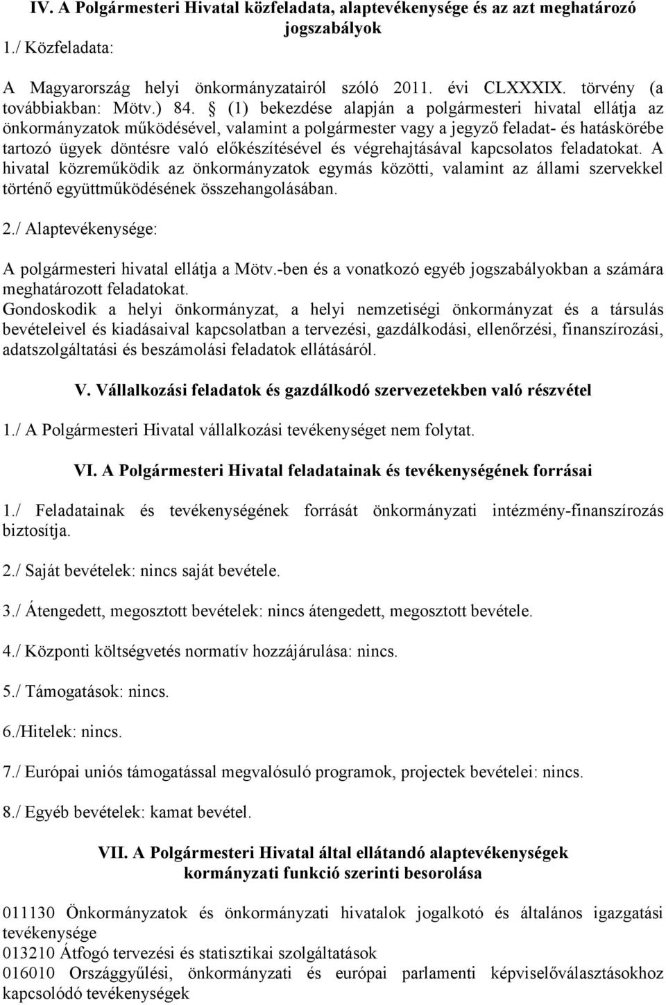 (1) bekezdése alapján a polgármesteri hivatal ellátja az önkormányzatok működésével, valamint a polgármester vagy a jegyző feladat- és hatáskörébe tartozó ügyek döntésre való előkészítésével és