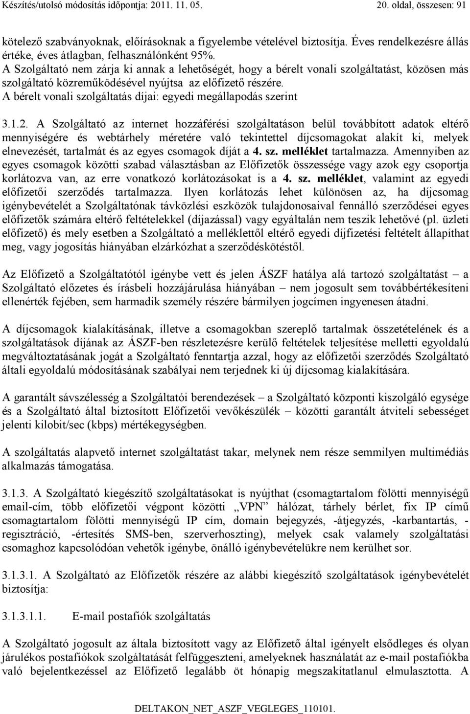 A Szolgáltató nem zárja ki annak a lehetőségét, hogy a bérelt vonali szolgáltatást, közösen más szolgáltató közreműködésével nyújtsa az előfizető részére.