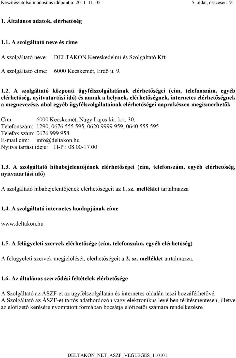 A szolgáltató központi ügyfélszolgálatának elérhetőségei (cím, telefonszám, egyéb elérhetőség, nyitvatartási idő) és annak a helynek, elérhetőségnek, internetes elérhetőségnek a megnevezése, ahol