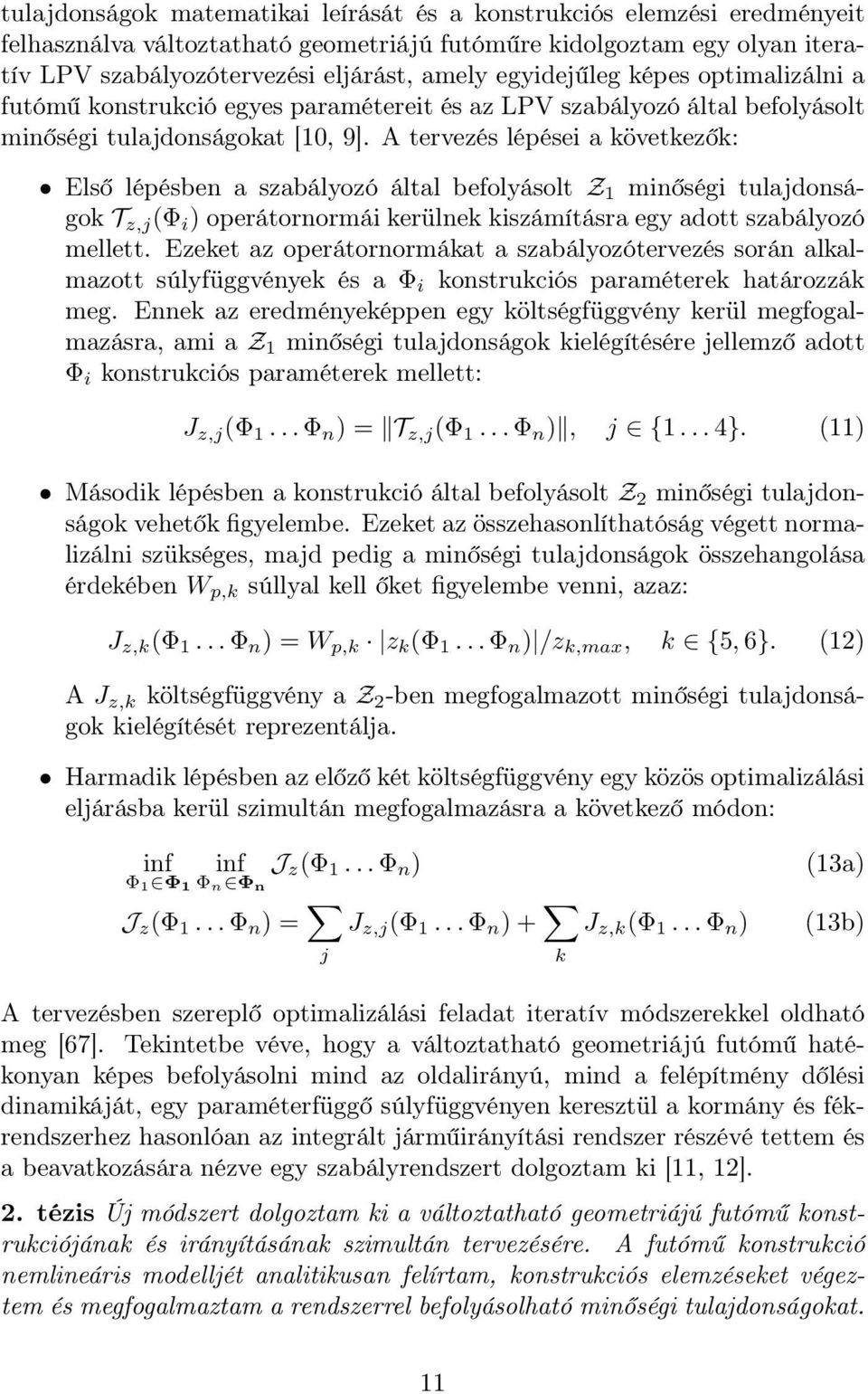 A tervezés lépései a következők: Első lépésben a szabályozó által befolyásolt Z 1 minőségi tulajdonságok T z,j (Φ i ) operátornormái kerülnek kiszámításra egy adott szabályozó mellett.