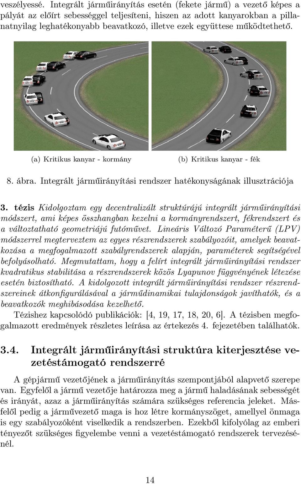 együttese működtethető. (a) Kritikus kanyar - kormány (b) Kritikus kanyar - fék 8. ábra. Integrált járműirányítási rendszer hatékonyságának illusztrációja 3.