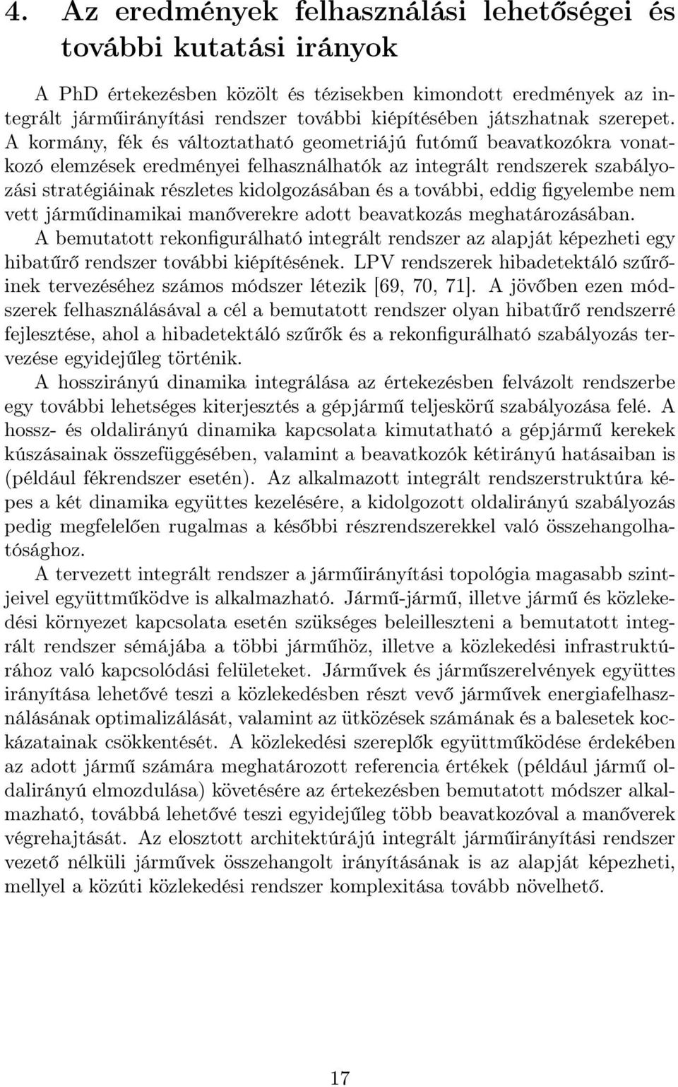 A kormány, fék és változtatható geometriájú futómű beavatkozókra vonatkozó elemzések eredményei felhasználhatók az integrált rendszerek szabályozási stratégiáinak részletes kidolgozásában és a