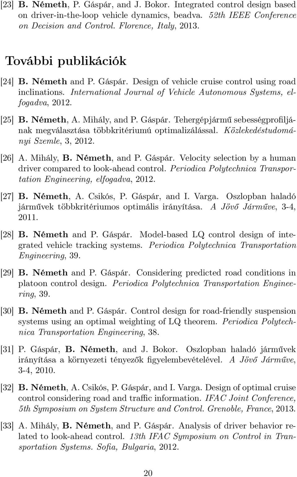 Mihály, and P. Gáspár. Tehergépjármű sebességprofiljának megválasztása többkritériumú optimalizálással. Közlekedéstudományi Szemle, 3, 2012. [26] A. Mihály, B. Németh, and P. Gáspár. Velocity selection by a human driver compared to look-ahead control.