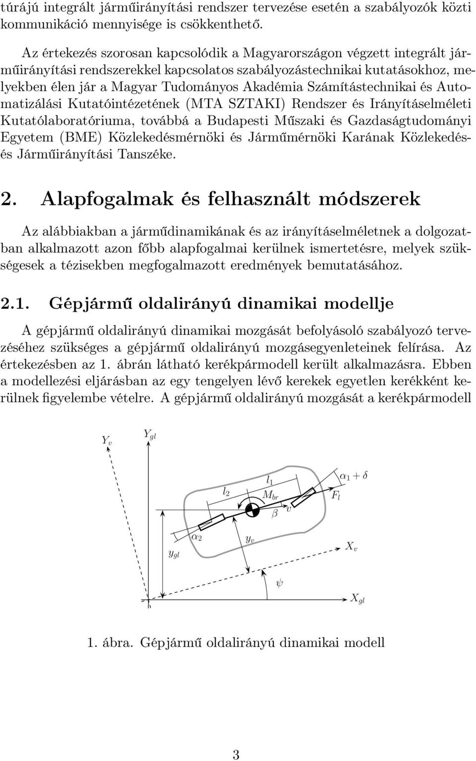 Számítástechnikai és Automatizálási Kutatóintézetének (MTA SZTAKI) Rendszer és Irányításelméleti Kutatólaboratóriuma, továbbá a Budapesti Műszaki és Gazdaságtudományi Egyetem (BME) Közlekedésmérnöki