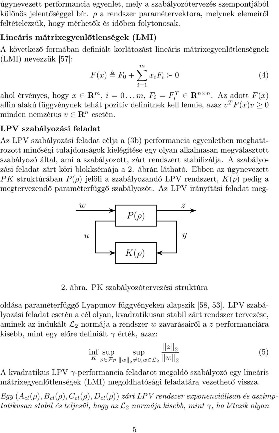 Lineáris mátrixegyenlőtlenségek (LMI) A következő formában definiált korlátozást lineáris mátrixegyenlőtlenségnek (LMI) nevezzük [57]: m F (x) F 0 + x i F i 0 (4) ahol érvényes, hogy x R m, i = 0.