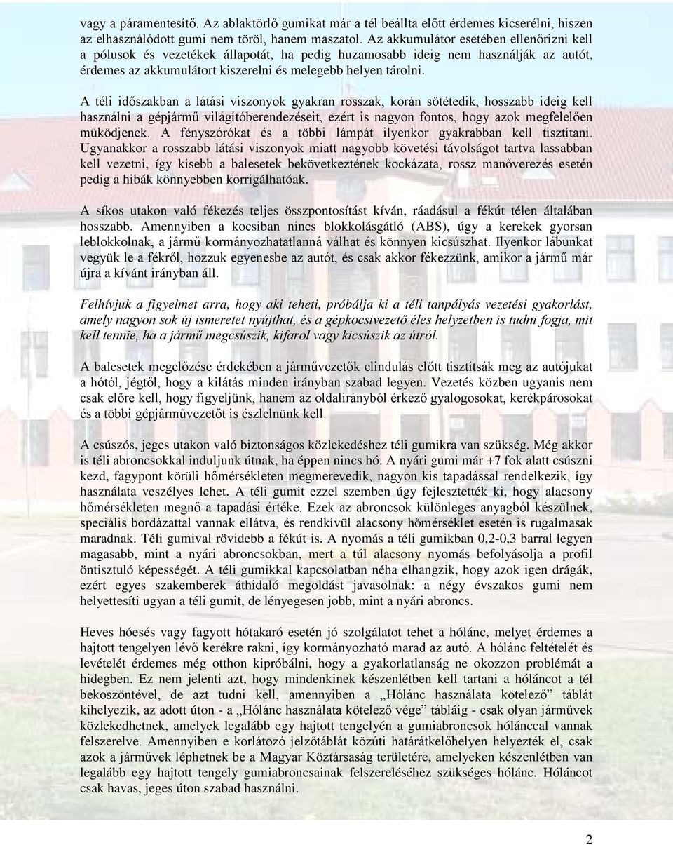 A téli időszakban a látási viszonyok gyakran rosszak, korán sötétedik, hosszabb ideig kell használni a gépjármű világítóberendezéseit, ezért is nagyon fontos, hogy azok megfelelően működjenek.
