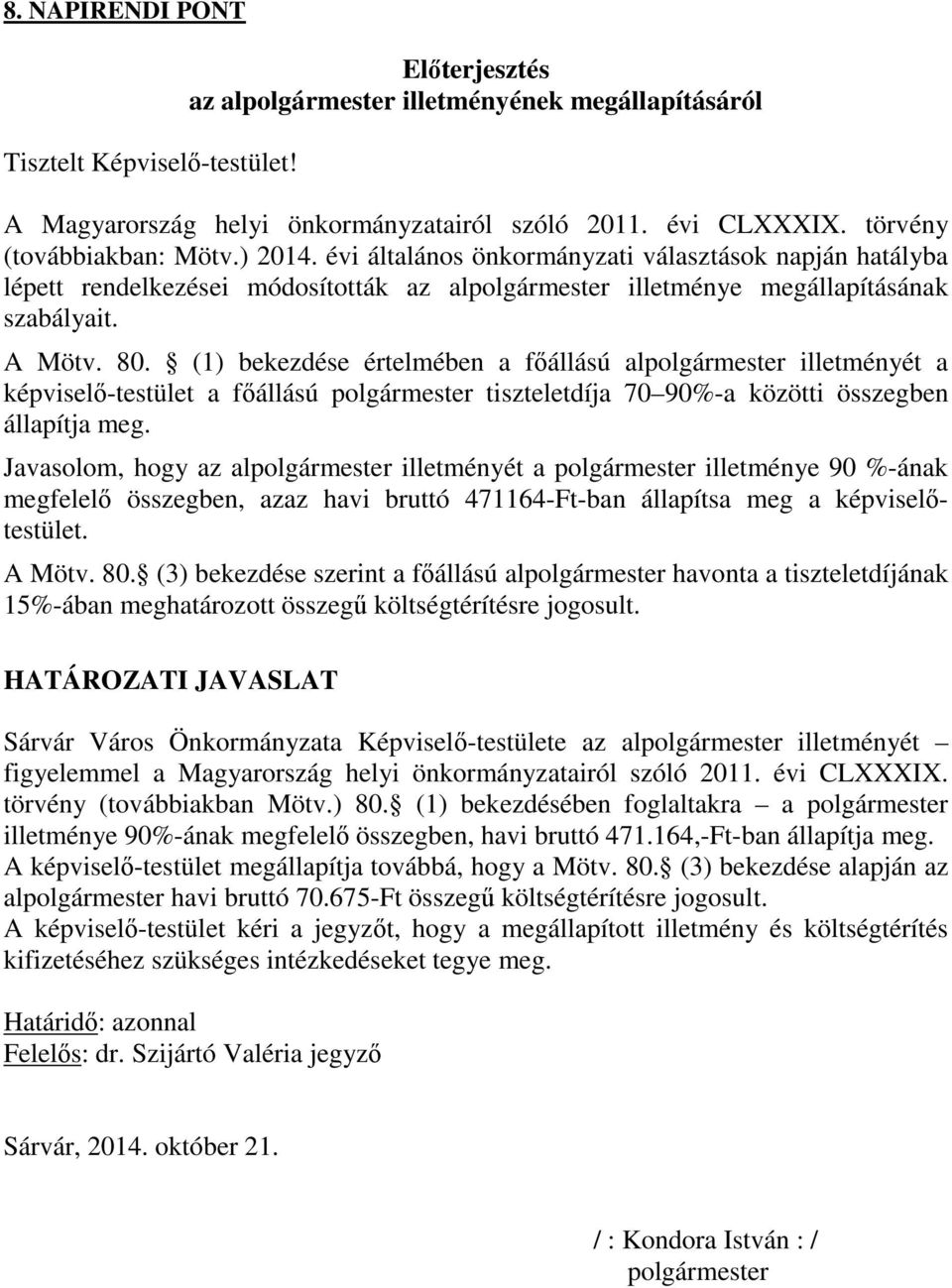 (1) bekezdése értelmében a főállású alpolgármester illetményét a képviselő-testület a főállású polgármester tiszteletdíja 70 90%-a közötti összegben állapítja meg.