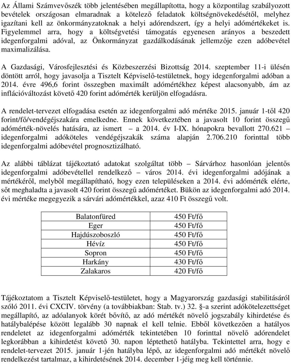 Figyelemmel arra, hogy a költségvetési támogatás egyenesen arányos a beszedett idegenforgalmi adóval, az Önkormányzat gazdálkodásának jellemzője ezen adóbevétel maximalizálása.