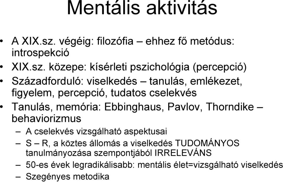 közepe: kísérleti pszichológia (percepció) Századforduló: viselkedés tanulás, emlékezet, figyelem, percepció, tudatos