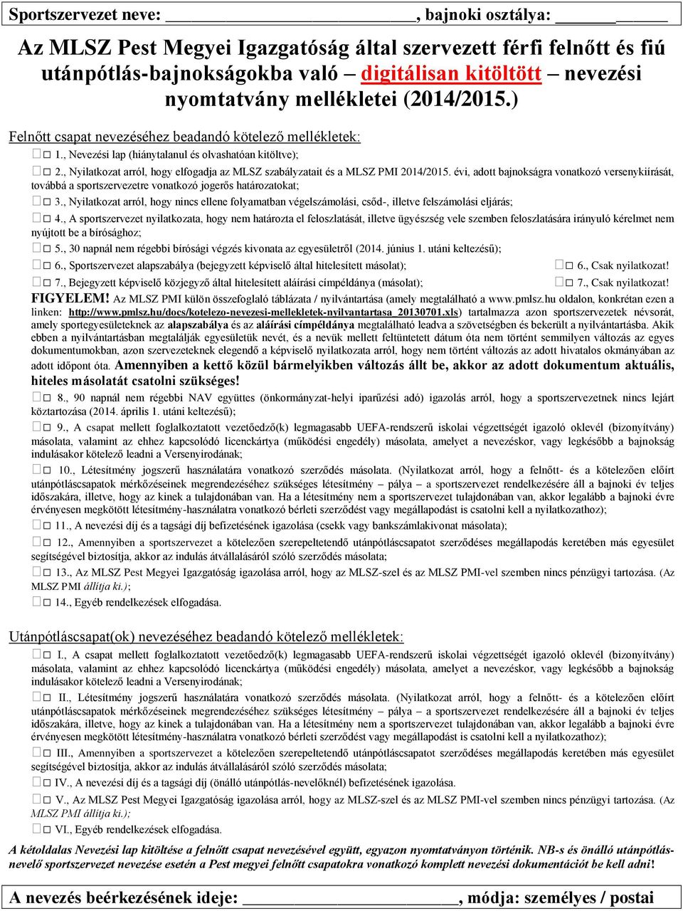 , Nyilatkozat arról, hogy elfogadja az MLSZ szabályzatait és a MLSZ PMI 2014/2015. évi, adott bajnokságra vonatkozó versenykiírását, továbbá a sportszervezetre vonatkozó jogerős határozatokat; 3.