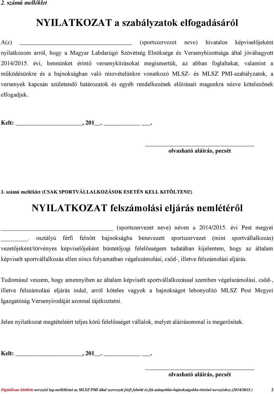 évi, bennünket érintő versenykiírásokat megismertük, az abban foglaltakat, valamint a működésünkre és a bajnokságban való részvételünkre vonatkozó MLSZ- és MLSZ PMI-szabályzatok, a versenyek kapcsán